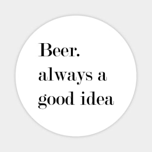 Beer. Always A Good Idea. Magnet